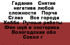 Гадание.  Снятие негатива любой сложности.  Порча. Сглаз. - Все города Хобби. Ручные работы » Фен-шуй и эзотерика   . Вологодская обл.,Сокол г.